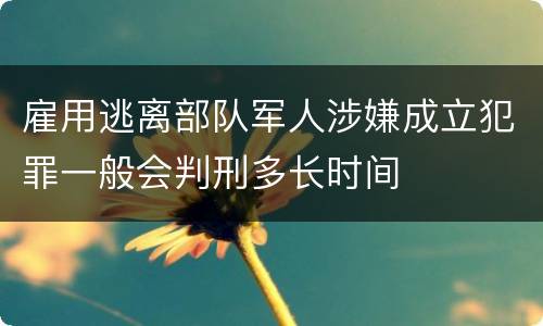 雇用逃离部队军人涉嫌成立犯罪一般会判刑多长时间