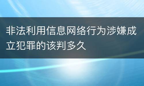 非法利用信息网络行为涉嫌成立犯罪的该判多久
