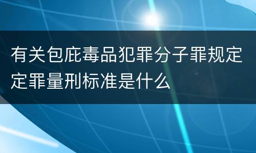 有关包庇毒品犯罪分子罪规定定罪量刑标准是什么