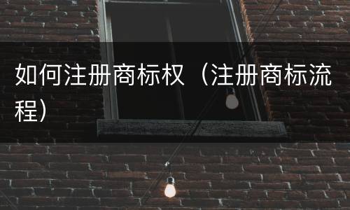 如何注册商标权（注册商标流程）