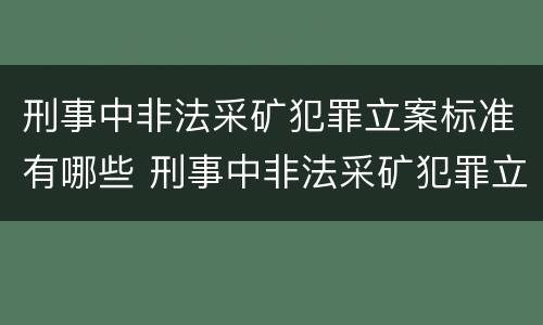 刑事中非法采矿犯罪立案标准有哪些 刑事中非法采矿犯罪立案标准有哪些内容