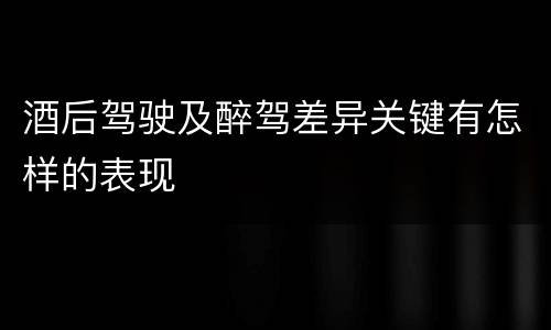 酒后驾驶及醉驾差异关键有怎样的表现