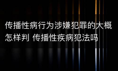 传播性病行为涉嫌犯罪的大概怎样判 传播性疾病犯法吗