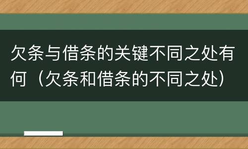 欠条与借条的关键不同之处有何（欠条和借条的不同之处）