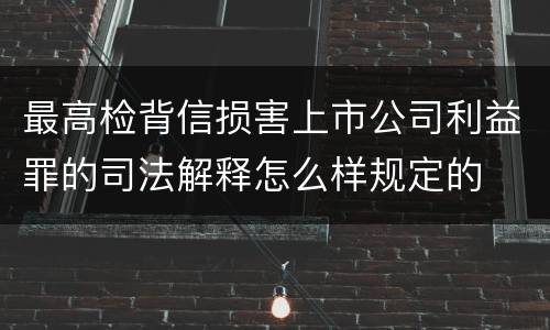最高检背信损害上市公司利益罪的司法解释怎么样规定的