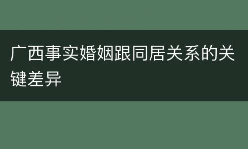广西事实婚姻跟同居关系的关键差异