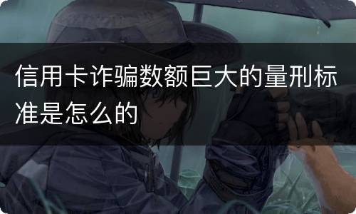 信用卡诈骗数额巨大的量刑标准是怎么的