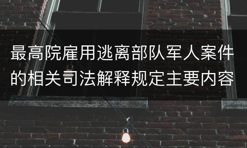 最高院雇用逃离部队军人案件的相关司法解释规定主要内容有哪些