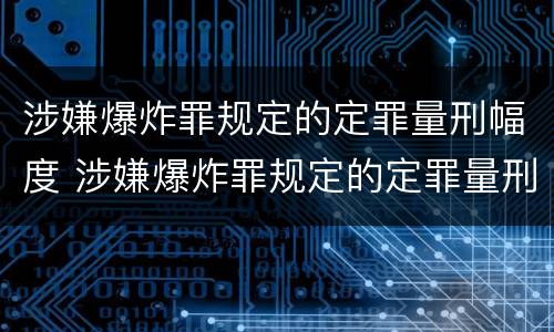 涉嫌爆炸罪规定的定罪量刑幅度 涉嫌爆炸罪规定的定罪量刑幅度为