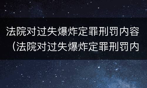 法院对过失爆炸定罪刑罚内容（法院对过失爆炸定罪刑罚内容有哪些）