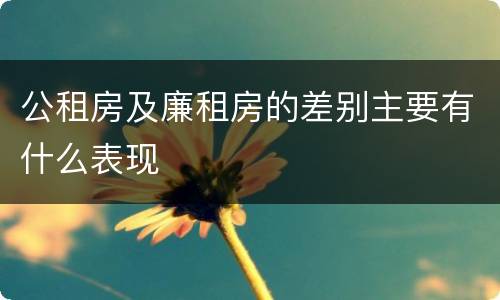 公租房及廉租房的差别主要有什么表现