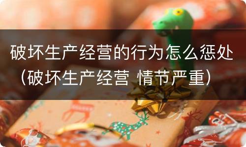 破坏生产经营的行为怎么惩处（破坏生产经营 情节严重）