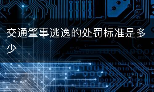 交通肇事逃逸的处罚标准是多少