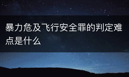 暴力危及飞行安全罪的判定难点是什么
