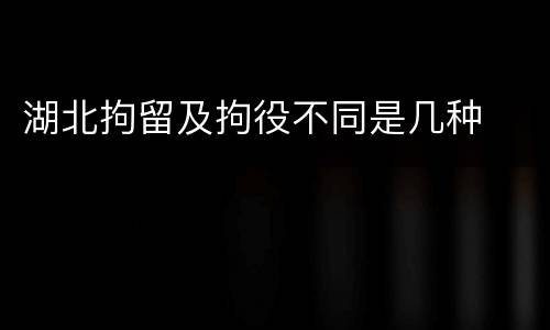 湖北拘留及拘役不同是几种