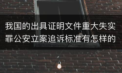我国的出具证明文件重大失实罪公安立案追诉标准有怎样的规定