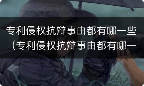 专利侵权抗辩事由都有哪一些（专利侵权抗辩事由都有哪一些内容）