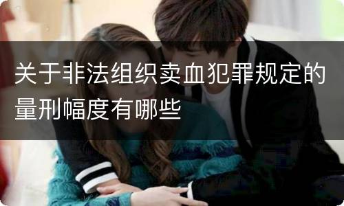 关于非法组织卖血犯罪规定的量刑幅度有哪些