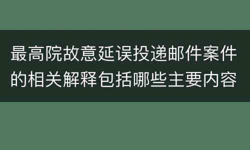 最高院故意延误投递邮件案件的相关解释包括哪些主要内容