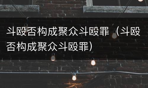 斗殴否构成聚众斗殴罪（斗殴否构成聚众斗殴罪）