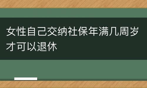 女性自己交纳社保年满几周岁才可以退休