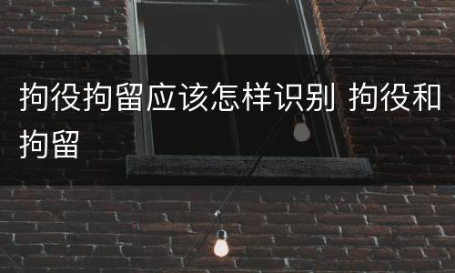 拘役拘留应该怎样识别 拘役和拘留