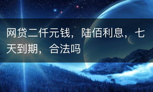 网贷二仟元钱，陆佰利息，七天到期，合法吗