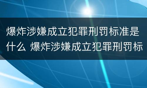 爆炸涉嫌成立犯罪刑罚标准是什么 爆炸涉嫌成立犯罪刑罚标准是什么呢