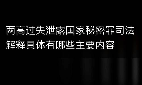 两高过失泄露国家秘密罪司法解释具体有哪些主要内容