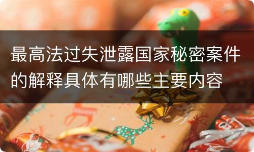 最高法过失泄露国家秘密案件的解释具体有哪些主要内容