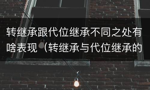 转继承跟代位继承不同之处有啥表现（转继承与代位继承的区别举例）