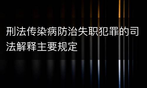 刑法传染病防治失职犯罪的司法解释主要规定