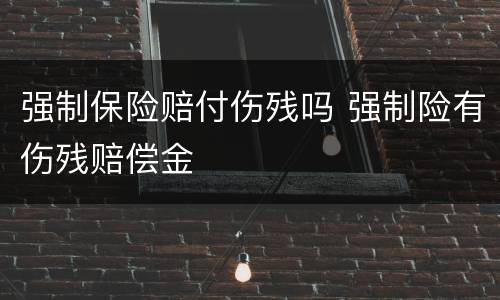 强制保险赔付伤残吗 强制险有伤残赔偿金