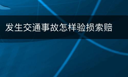 发生交通事故怎样验损索赔