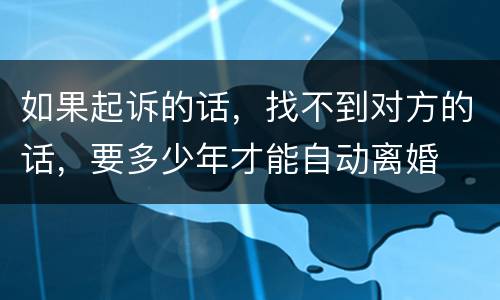 如果起诉的话，找不到对方的话，要多少年才能自动离婚