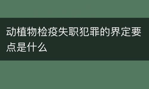 动植物检疫失职犯罪的界定要点是什么