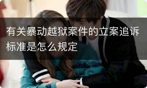 有关暴动越狱案件的立案追诉标准是怎么规定