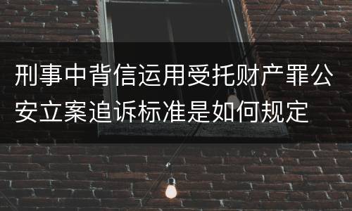 刑事中背信运用受托财产罪公安立案追诉标准是如何规定