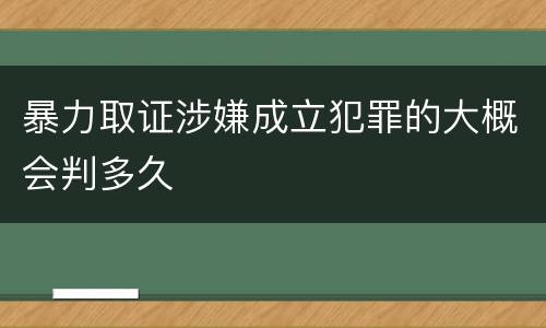 暴力取证涉嫌成立犯罪的大概会判多久
