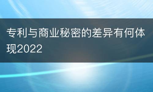 专利与商业秘密的差异有何体现2022
