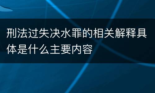 刑法过失决水罪的相关解释具体是什么主要内容
