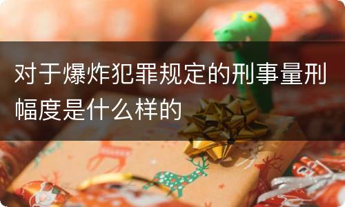 对于爆炸犯罪规定的刑事量刑幅度是什么样的