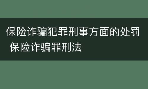 保险诈骗犯罪刑事方面的处罚 保险诈骗罪刑法