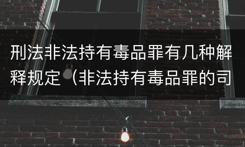 刑法非法持有毒品罪有几种解释规定（非法持有毒品罪的司法解释）