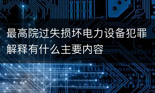 最高院过失损坏电力设备犯罪解释有什么主要内容