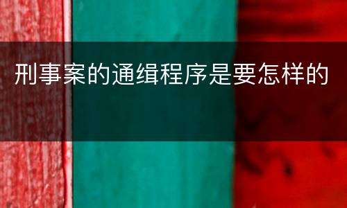 刑事案的通缉程序是要怎样的