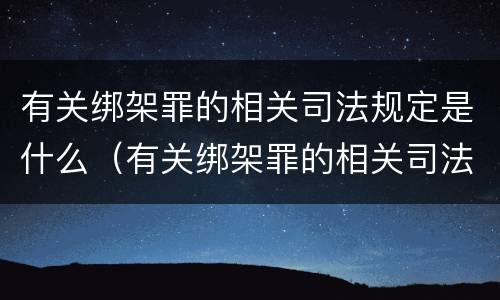 有关绑架罪的相关司法规定是什么（有关绑架罪的相关司法规定是什么意思）