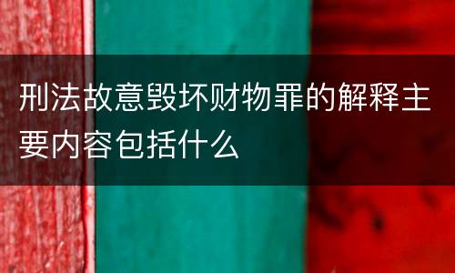 刑法故意毁坏财物罪的解释主要内容包括什么