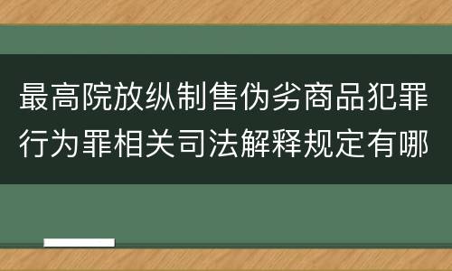 最高院放纵制售伪劣商品犯罪行为罪相关司法解释规定有哪些重要内容