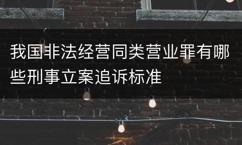 我国非法经营同类营业罪有哪些刑事立案追诉标准